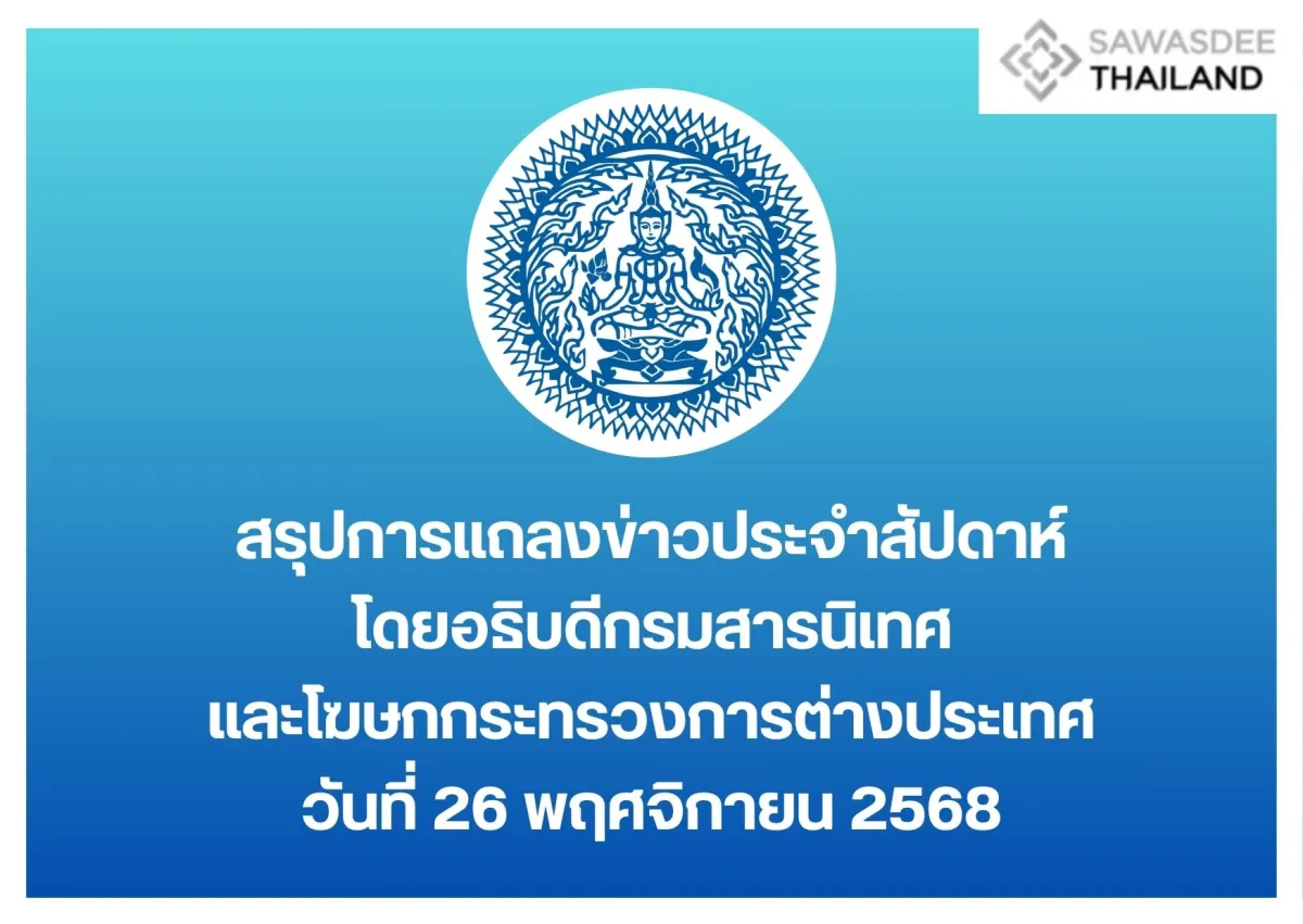 สรุปการแถลงข่าวประจำสัปดาห์ โดยอธิบดีกรมสารนิเทศและโฆษกกระทรวงการต่างประเทศ วันที่ 26 พฤศจิกายน 2568